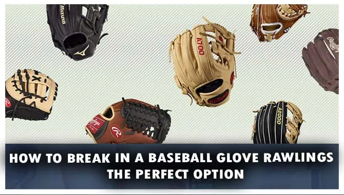 How To Break In A Baseball Glove Rawlings – The Perfect Option