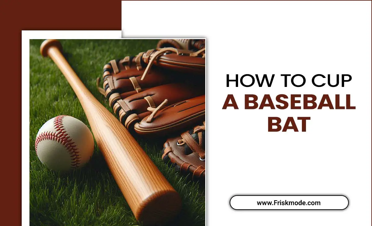 How to Cup a Baseball Bat