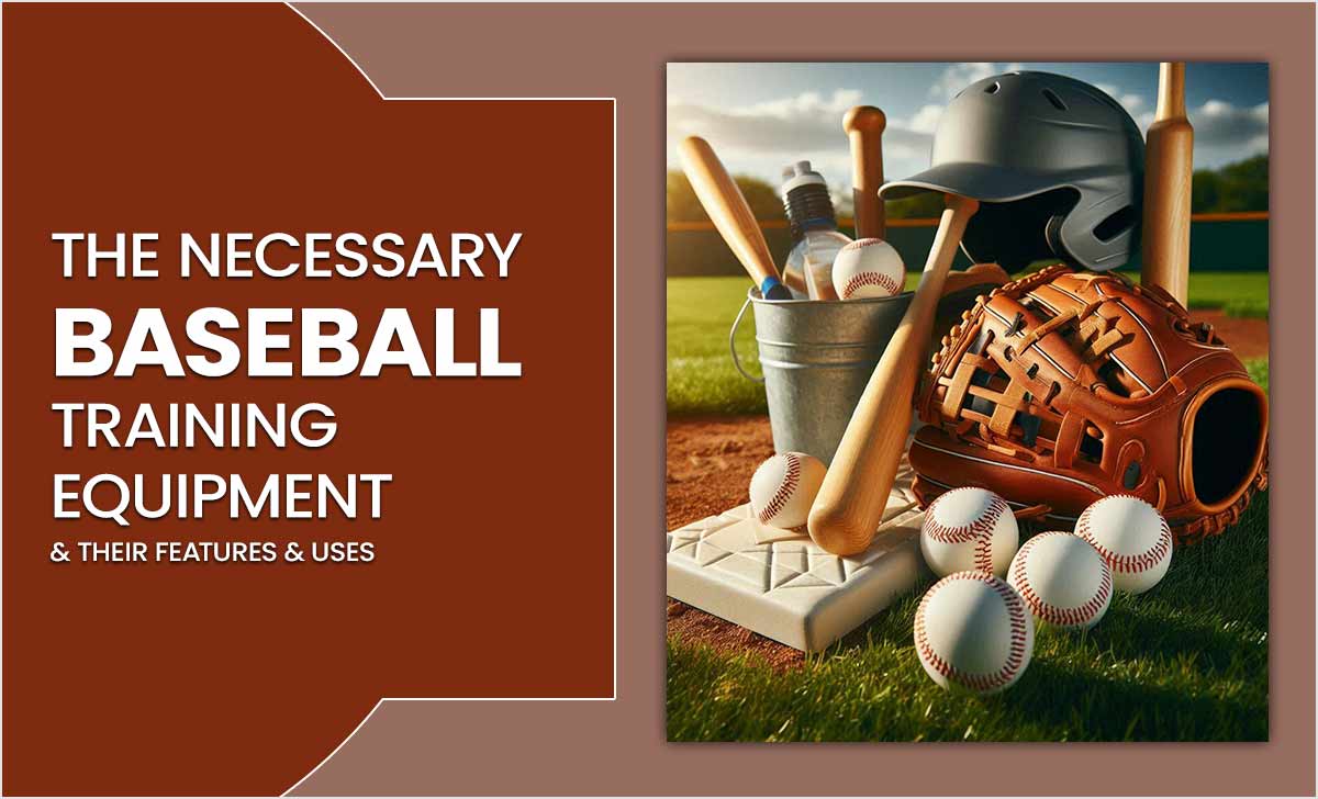 The Necessary Baseball Training Equipment Their Features Uses