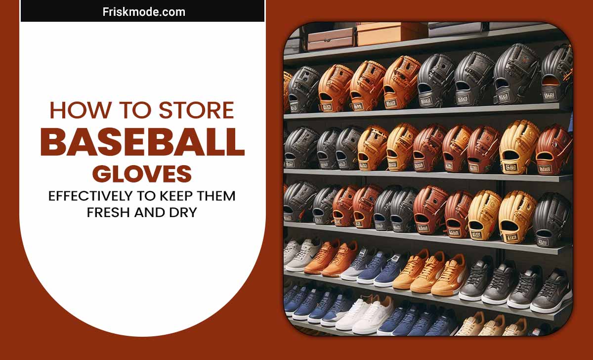 How To Store Baseball Gloves Effectively To Keep Them Fresh And Dry