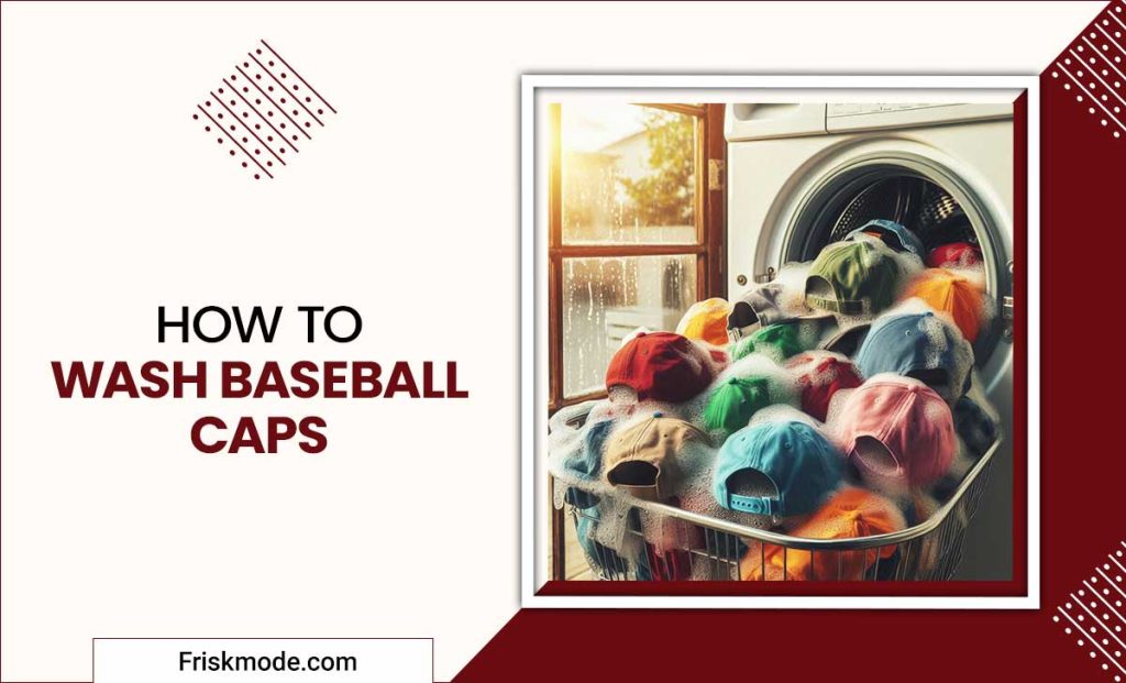 How To Wash Baseball Caps In 5 Easy Ways