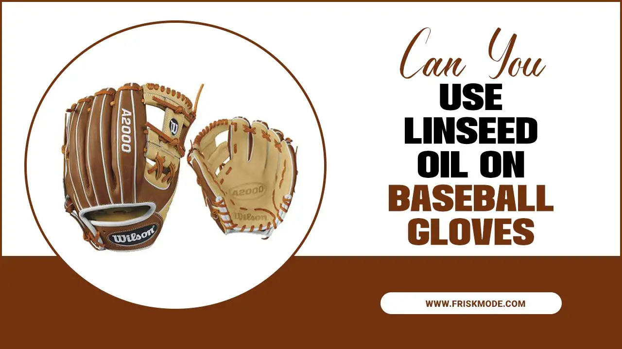 Can You Use Linseed Oil On Baseball Gloves