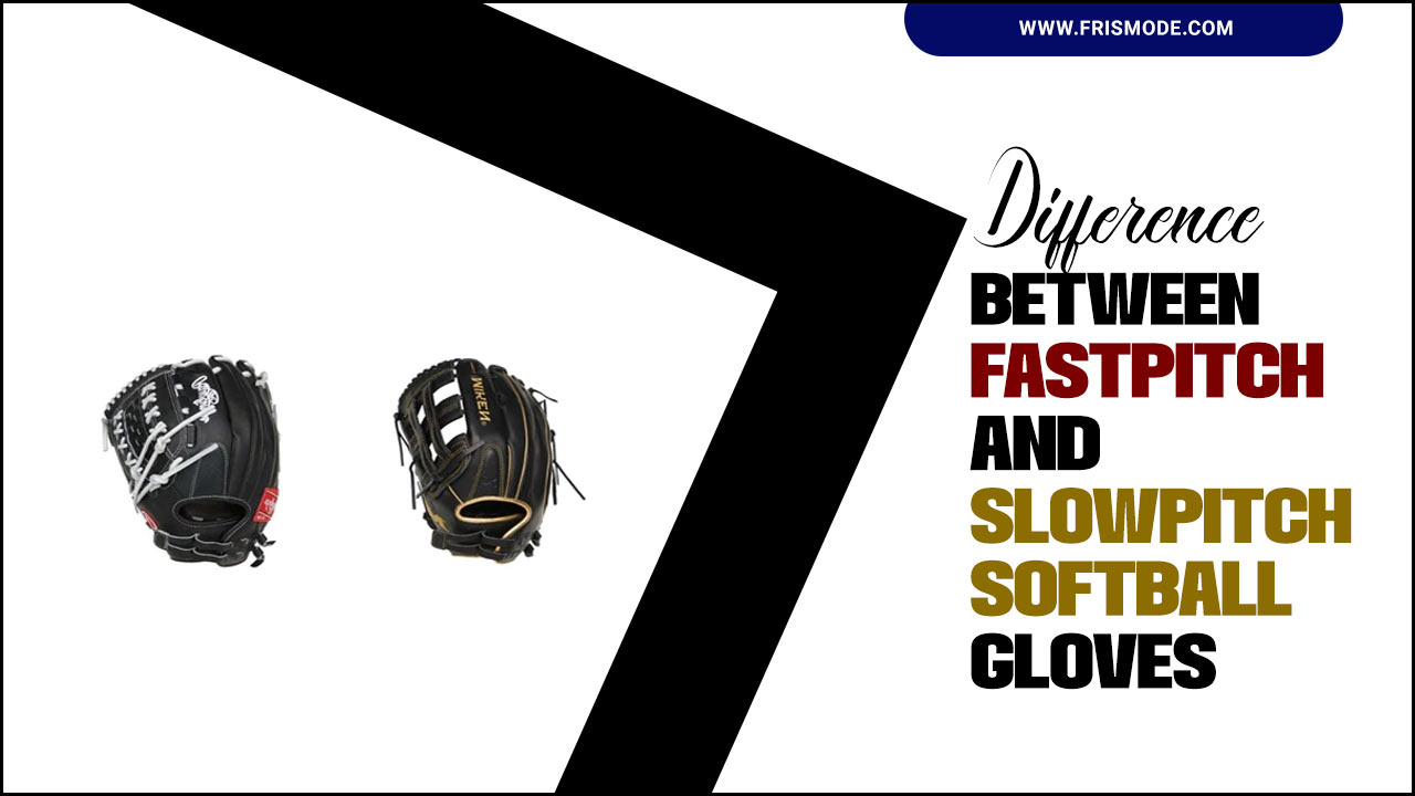 Difference Between Fastpitch And Slowpitch Softball Gloves