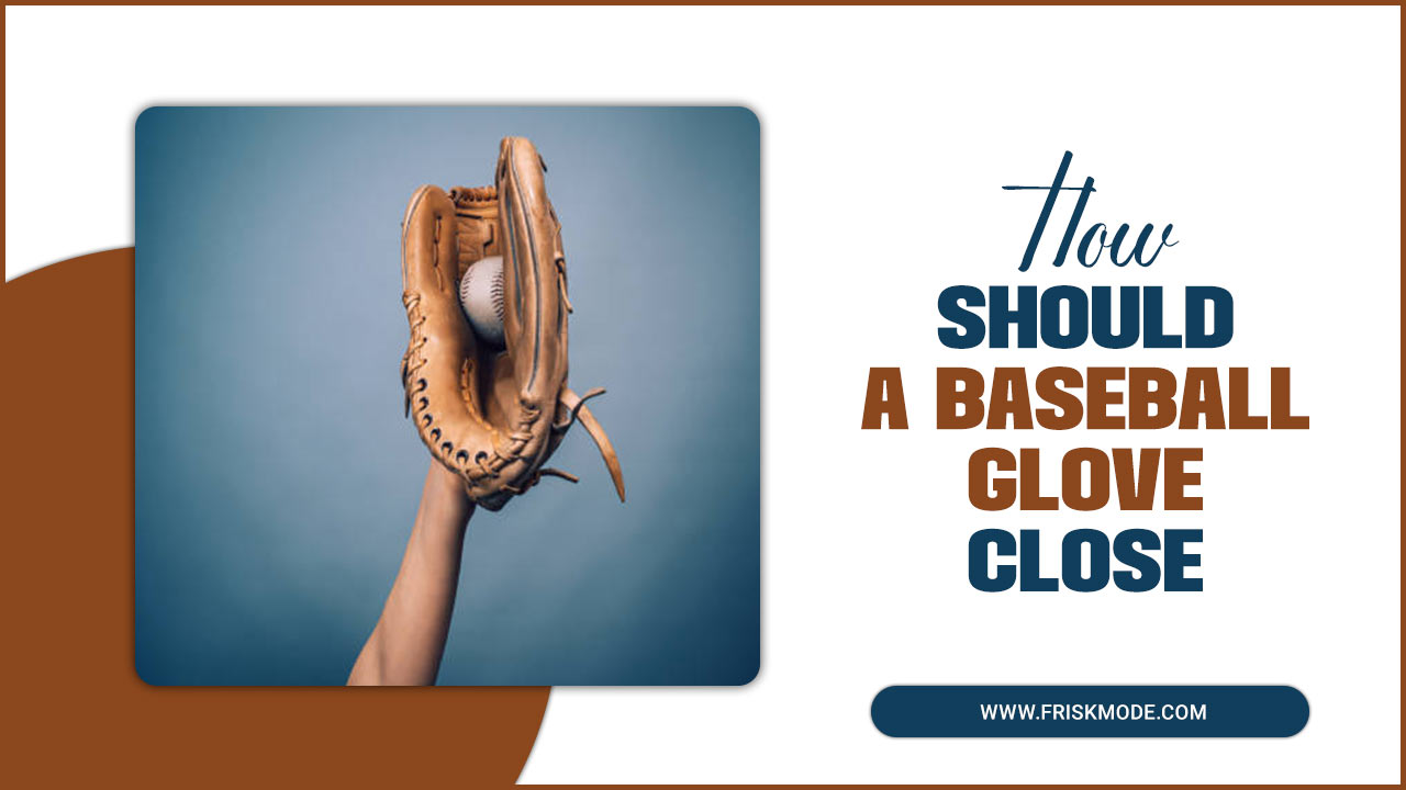 How Should A Baseball Glove Close