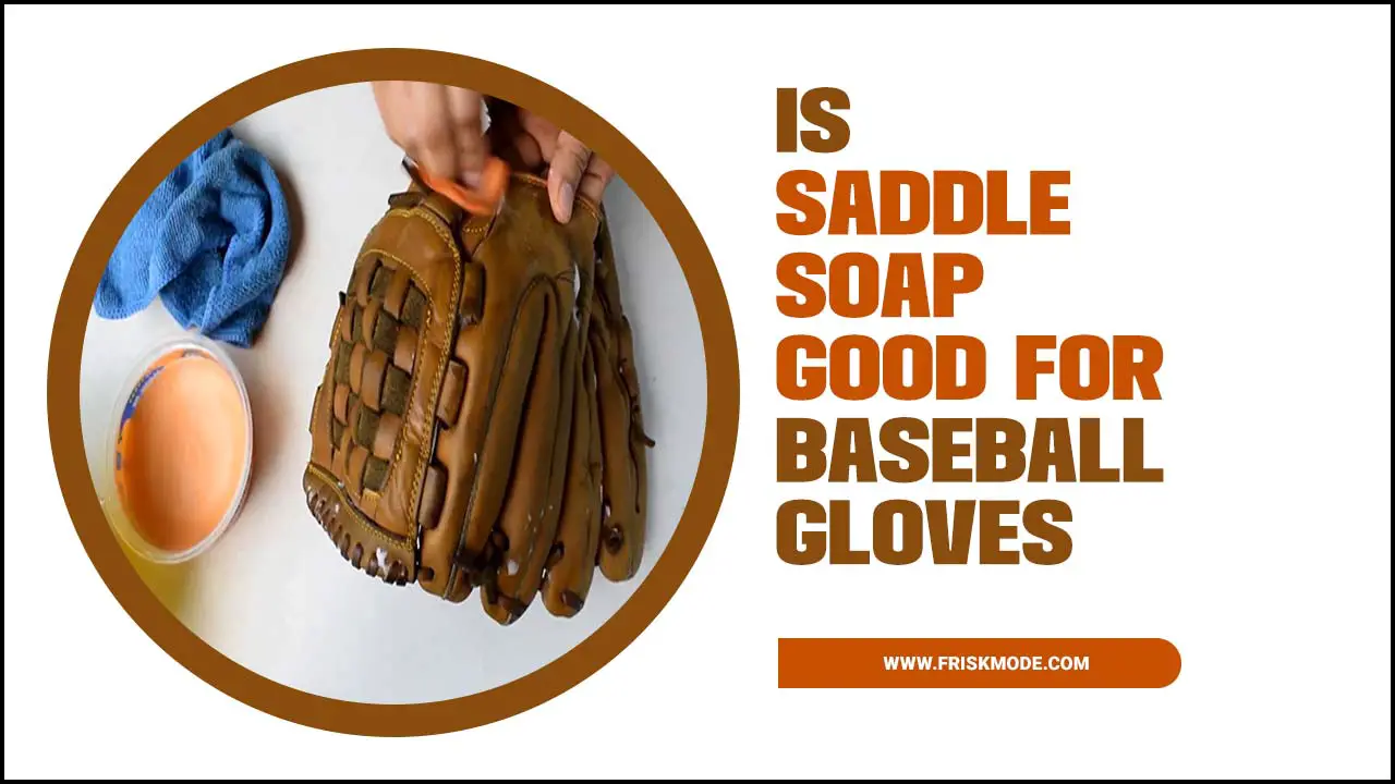 Is Saddle Soap Good For Baseball Gloves