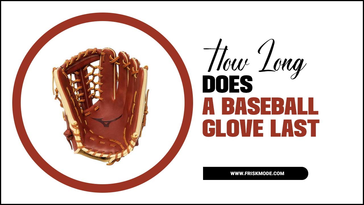 Long Does A Baseball Glove Last