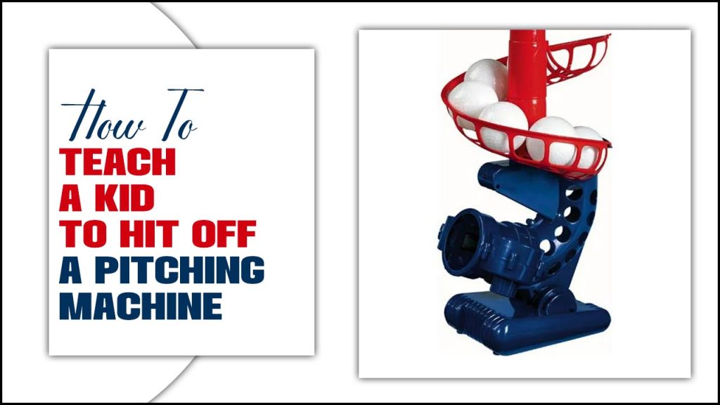 Teach A Kid To Hit Off A Pitching Machine Easy Methods